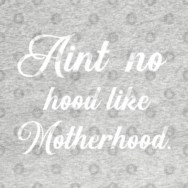 Aint No Hood Like Motherhood by CityNoir